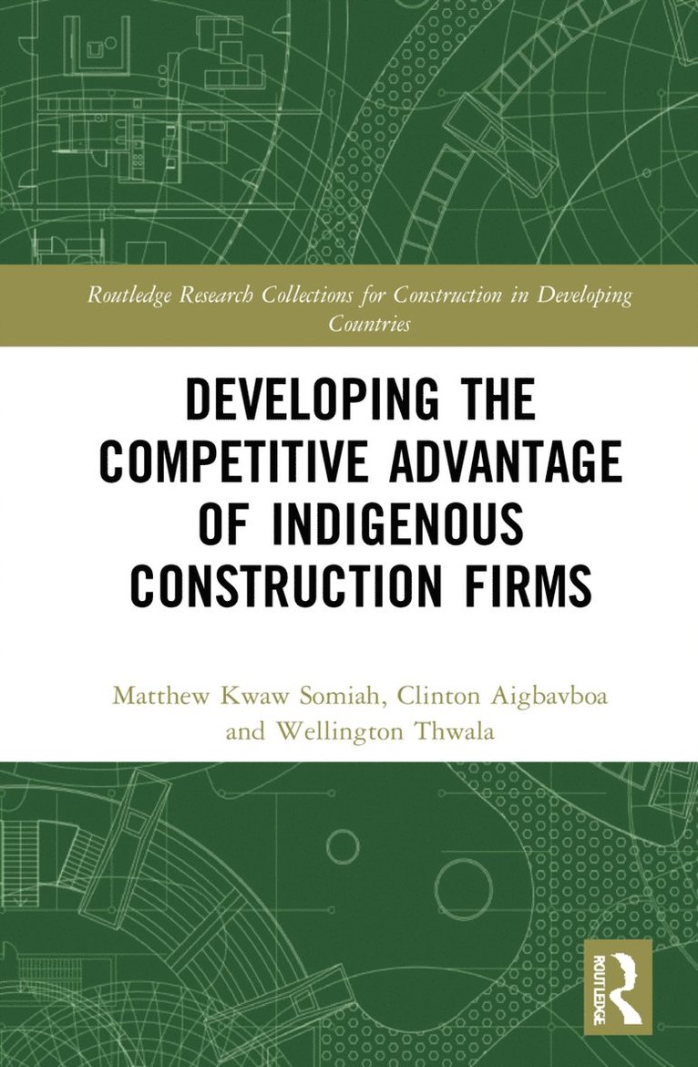 Matthew Kwaw Somiah, Clinton Ohis Aigbavboa, Wellington Thwala, South Africa) Ohis Aigbavboa, Clinton (University of Johannesburg, South Africa) Thwala, Wellington (University of Johannesburg - Developing the Competitive Advantage of Indigenous Construction Firms, Inbunden