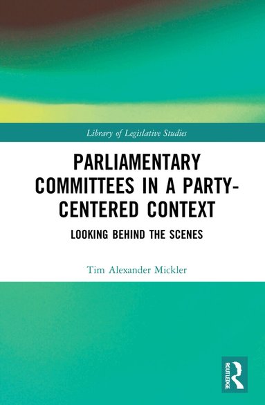 Tim Alexander Mickler - Parliamentary Committees in a Party-Centred Context, Inbunden
