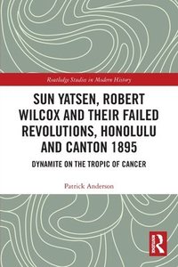 bokomslag Sun Yatsen, Robert Wilcox and Their Failed Revolutions, Honolulu and Canton 1895
