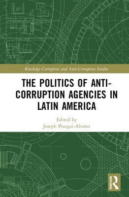 Joseph Pozsgai-Alvarez, Japan) Pozsgai-Alvarez, Joseph (Osaka University - Politics of Anti-Corruption Agencies in Latin America, Inbunden