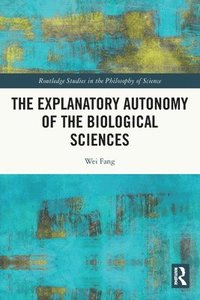 bokomslag The Explanatory Autonomy of the Biological Sciences