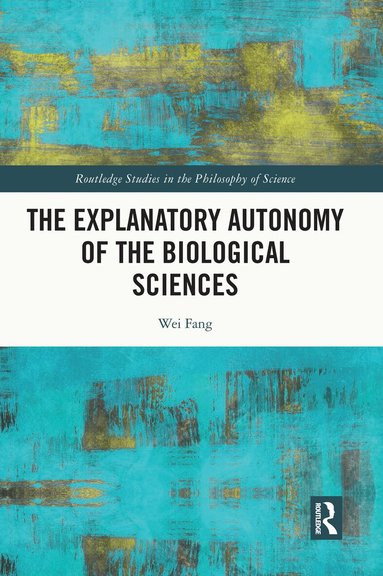 Wei Fang - Explanatory Autonomy of the Biological Sciences, Häftad