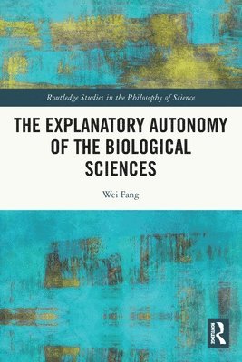 The Explanatory Autonomy of the Biological Sciences 1