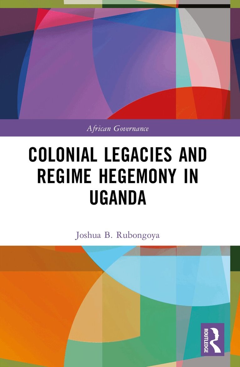 Joshua B. Rubongoya - Colonial Legacies and Regime Hegemony in Uganda, Häftad