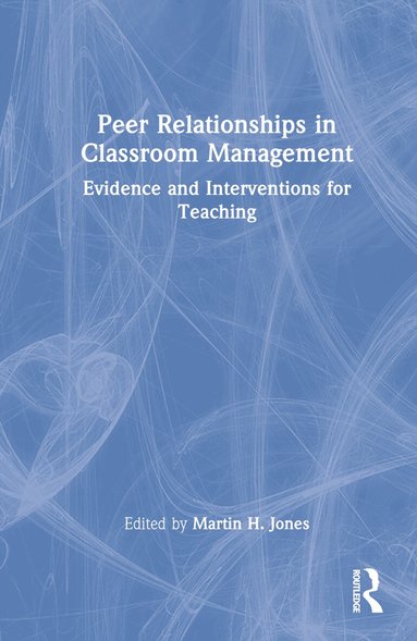 Martin H. Jones - Peer Relationships in Classroom Management, Inbunden
