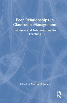 Martin H. Jones - Peer Relationships in Classroom Management, Inbunden