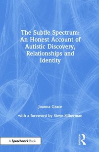 bokomslag The Subtle Spectrum: An Honest Account of Autistic Discovery, Relationships and Identity