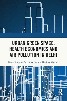 Swati Rajput, Kavita Arora, Rachna Mathur, India) Rajput, Swati (University of Delhi, India) Arora, Kavita (University of Delhi, India) Mathur, Rachna (University of Delhi - Urban Green Space, Health Economics and Air Pollution in Delhi, Häftad