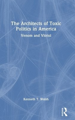bokomslag The Architects of Toxic Politics in America