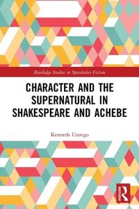 bokomslag Character and the Supernatural in Shakespeare and Achebe