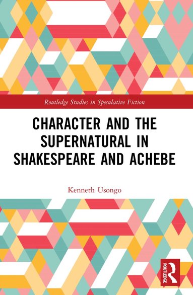 Kenneth Usongo - Character and the Supernatural in Shakespeare and Achebe, Häftad