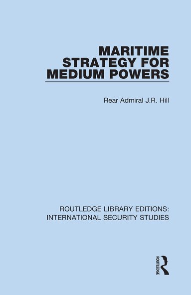 Rear Admiral J.R. Hill - Maritime Strategy for Medium Powers, Inbunden