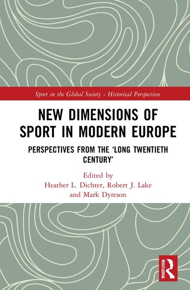 Heather L. Dichter, Robert J. Lake, Mark Dyreson - New Dimensions of Sport in Modern Europe, Inbunden