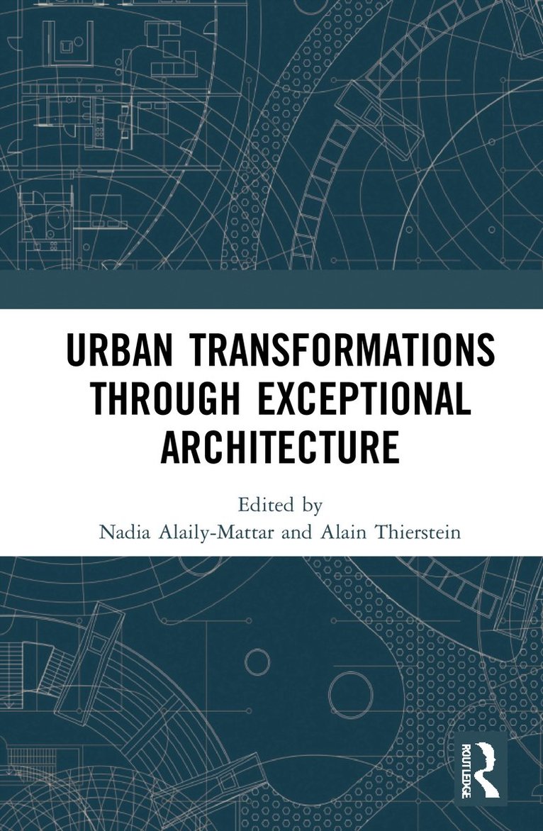Nadia Alaily-Mattar, Alain Thierstein - Urban Transformations through Exceptional Architecture, Inbunden