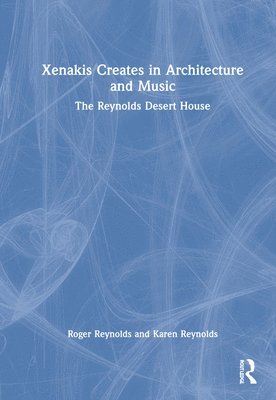 Roger Reynolds, Karen Reynolds, USA) Reynolds, Roger (Univeristy of California - Xenakis Creates in Architecture and Music, Inbunden