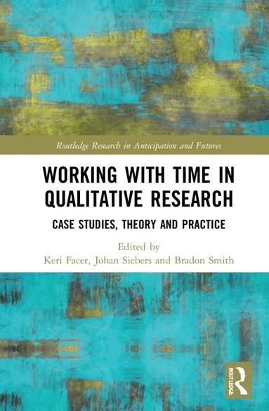 Keri Facer, Johan Siebers, Bradon Smith - Working with Time in Qualitative Research, Inbunden