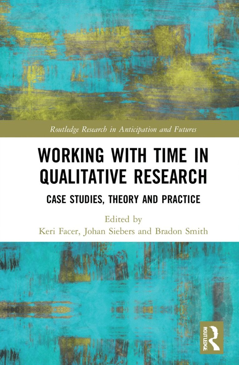 Keri Facer, Johan Siebers, Bradon Smith, UK) Siebers, Johan (Middlesex University - Working with Time in Qualitative Research, Inbunden
