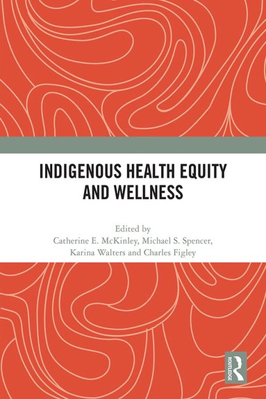 Catherine E. Mckinley, Michael S. Spencer, Karina Walters, Charles R. Figley - Indigenous Health Equity and Wellness, Häftad