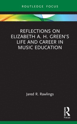 Reflections on Elizabeth A. H. Greens Life and Career in Music Education 1