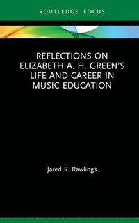 bokomslag Reflections on Elizabeth A. H. Greens Life and Career in Music Education