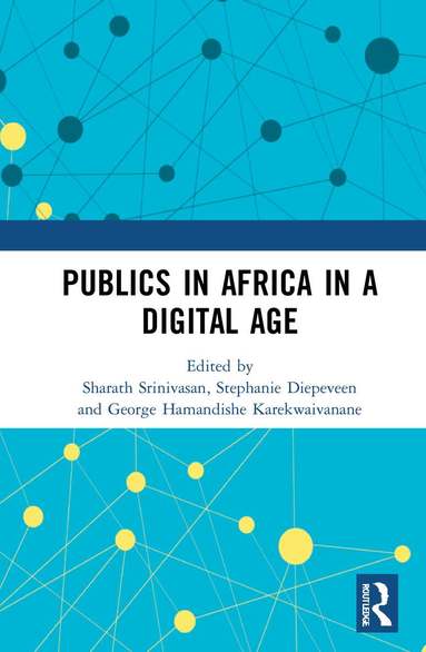 Sharath Srinivasan, Stephanie Diepeveen, George Hamandishe Karekwaivanane - Publics in Africa in a Digital Age, Inbunden
