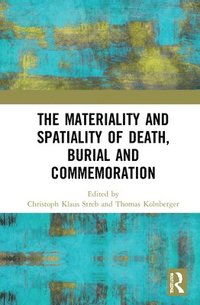bokomslag The Materiality and Spatiality of Death, Burial and Commemoration
