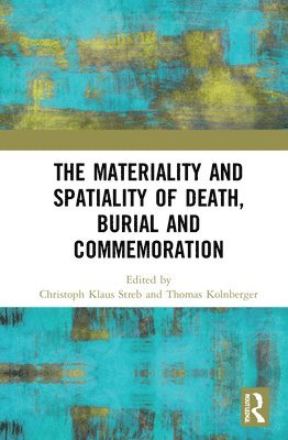 The Materiality and Spatiality of Death, Burial and Commemoration 1