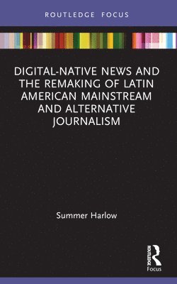 Digital-Native News and the Remaking of Latin American Mainstream and Alternative Journalism 1