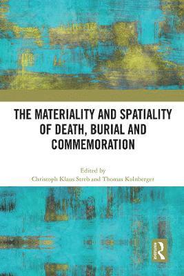 Christoph Klaus Streb, Thomas Kolnberger, Thomas (University of Luxembourg) Kolnberger - Materiality and Spatiality of Death, Burial and Commemoration, Häftad