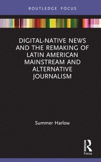 bokomslag Digital-Native News and the Remaking of Latin American Mainstream and Alternative Journalism