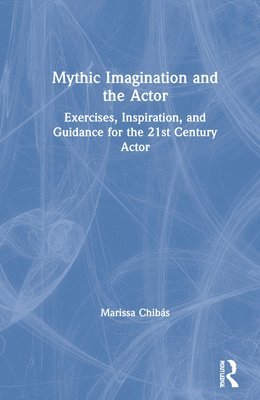 Marissa Chibás, CA) Chibas, Marissa (California Institute of the Arts, Los Angeles - Mythic Imagination and the Actor, Inbunden