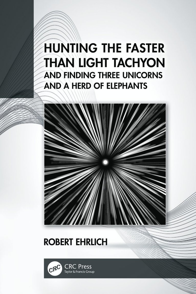Robert Ehrlich, USA) Ehrlich, Robert (George Mason University, Virginia - Hunting the Faster than Light Tachyon, and Finding Three Unicorns and a Herd of Elephants, Inbunden