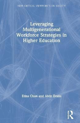 Edna Chun, Alvin Evans - Leveraging Multigenerational Workforce Strategies in Higher Education, Inbunden