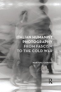 bokomslag Italian Humanist Photography from Fascism to the Cold War