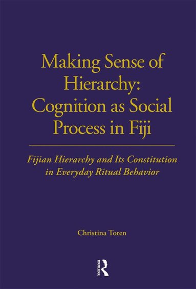 Christina Toren - Making Sense of Hierarchy: Cognition as Social Process in Fiji, Häftad