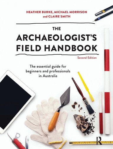 Heather Burke, Michael Morrison, Claire Smith - Archaeologist's Field Handbook, Inbunden