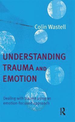 Colin Wastell - Understanding Trauma and Emotion, Inbunden