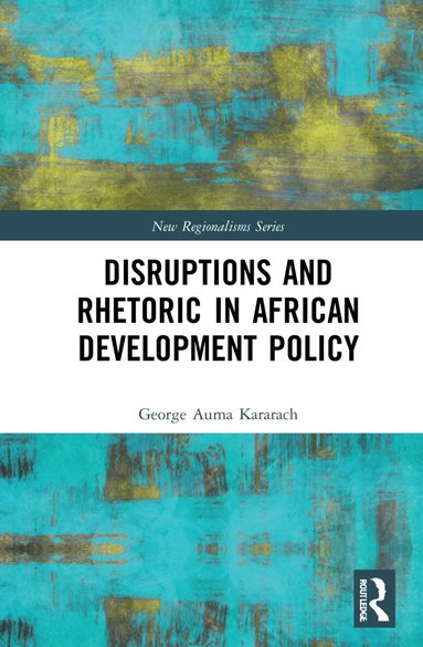 George Auma Kararach - Disruptions and Rhetoric in African Development Policy, Häftad