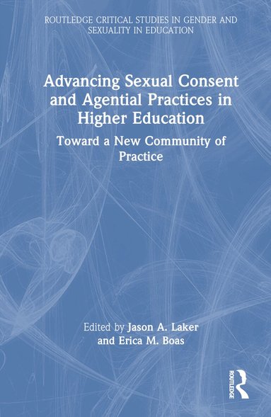 Jason A. Laker, Erica M. Boas - Advancing Sexual Consent and Agential Practices in Higher Education, Inbunden