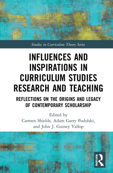 Carmen Shields, Adam Garry Podolski, John J. Guiney Yallop - Influences and Inspirations in Curriculum Studies Research and Teaching, Inbunden