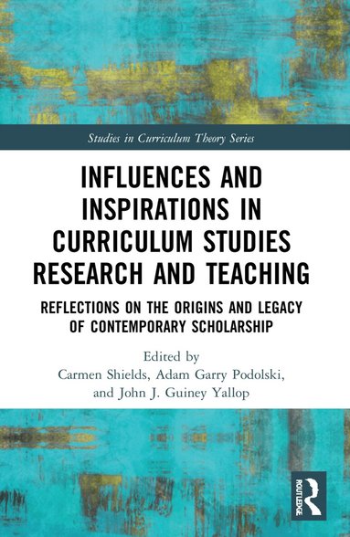 Carmen Shields, Adam Garry Podolski, John J. Guiney Yallop - Influences and Inspirations in Curriculum Studies Research and Teaching, Häftad