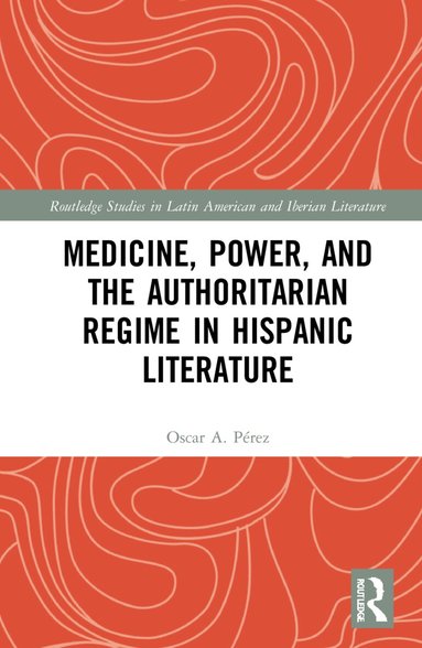 Oscar A. Pérez - Medicine, Power, and the Authoritarian Regime in Hispanic Literature, Inbunden