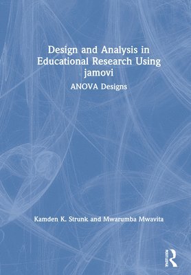 Kamden K. Strunk, Mwarumba Mwavita, USA) Strunk, Kamden K. (Auburn University, USA) Mwavita, Mwarumba (Oklahoma State University - Design and Analysis in Educational Research Using jamovi, Inbunden
