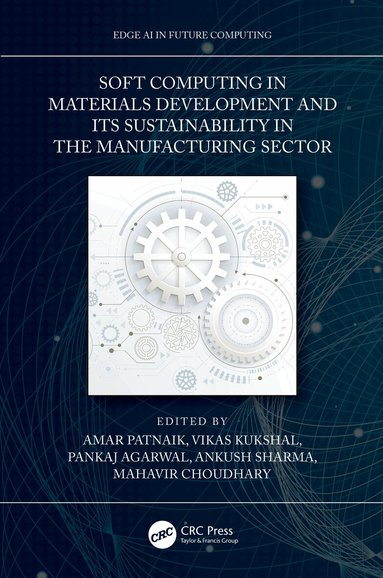 Amar Patnaik, Vikas Kukshal, Pankaj Agarwal, Ankush Sharma, Mahavir Choudhary - Soft Computing in Materials Development and its Sustainability in the Manufacturing Sector, Inbunden