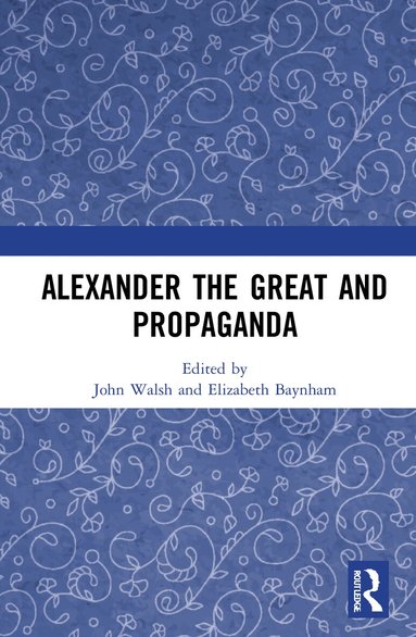 John Walsh, Elizabeth Baynham - Alexander the Great and Propaganda, Häftad