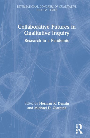 Norman K. Denzin, Michael D. Giardina - Collaborative Futures in Qualitative Inquiry, Inbunden