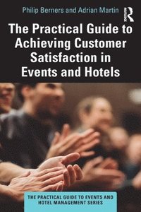 bokomslag The Practical Guide to Achieving Customer Satisfaction in Events and Hotels