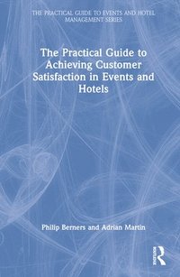 bokomslag The Practical Guide to Achieving Customer Satisfaction in Events and Hotels