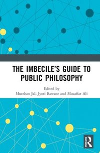 bokomslag The Imbeciles Guide to Public Philosophy