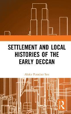 Aloka Parasher Sen - Settlement and Local Histories of the Early Deccan, Inbunden
